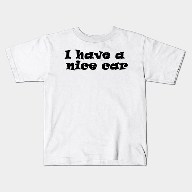 I have a nice car Kids T-Shirt by busines_night